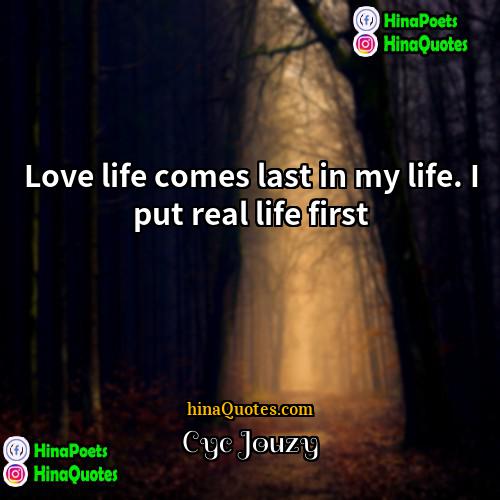 Cyc Jouzy Quotes | Love life comes last in my life.